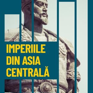 14_imperiile_din_asia_centrala.jpg Imperiile din Asia centrala. De la Attila la Tamerlan: puterea popoarelor din stepe. Vol. 14. Descopera istoria