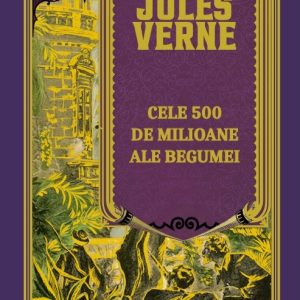 Cele 500 de milioane ale Begumei. Volumul 18. Biblioteca Jules Verne
