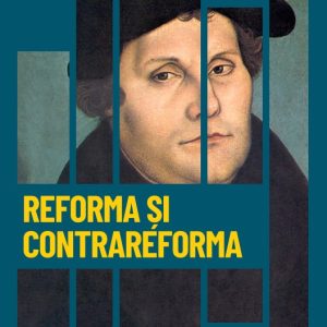 Reforma si Contrareforma. Crestinismul dupa Luther. Vol. 20. Descopera istoria