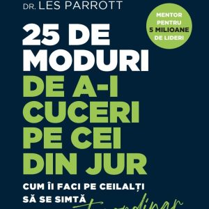 25 de moduri de a-i cuceri pe cei din jur. Cum ii faci pe ceilalti sa se simta extraordinar