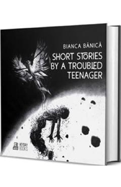 26864803-1-small-1.jpg Short Stories by a Troubled Teenager - Bianca Banica