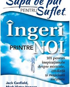 27228019-1-small-1.jpg Supa de pui pentru suflet. Ingeri printre noi - Jack Canfield, Mark Victor Hansen, Amy Newmark