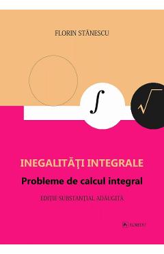 27914131-1-small-1.jpg Inegalitati integrale. Probleme de calcul integral - Florin Stanescu