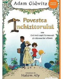 Povestea inchizitorului sau cei trei copii fermecati si cateaua lor sfanta - Adam Gidwitz