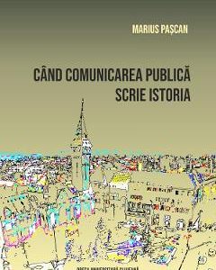 Cand comunicarea publica scrie istoria - Marius Pascan