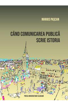 28356923-1-small-1.jpg Cand comunicarea publica scrie istoria - Marius Pascan