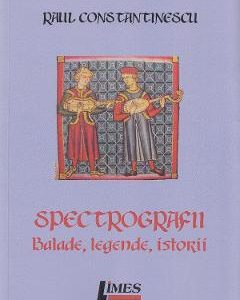 Spectrografii. Balade, legende, istorii - Raul Constantinescu