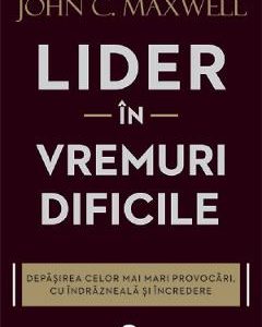 28599354-1-small-1.jpg Lider in vremuri dificile - John C. Maxwell