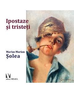 Ipostaze si tristeti - Marius Marian Solea