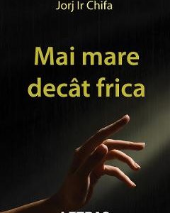 Mai mare decat frica - Jorj Ir Chifa