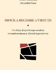 Dificila regasire a virtutii - Teodor Baconschi, Alexandru Gussi