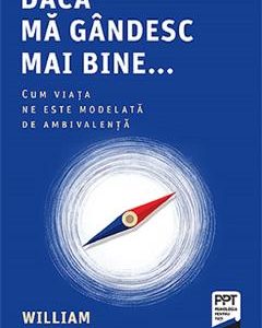 Daca ma gandesc mai bine. Cum viata ne este modelata de ambivalenta - William R. Miller