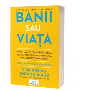 Banii sau viata. 9 pasi catre transformarea relatiei tale cu banii si atingerea independentei financiare