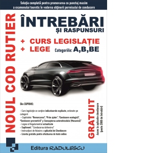 Noul cod rutier. Intrebari si raspunsuri. Curs legislatie. Lege. Categoriile: A, B, BE. Editia 2026