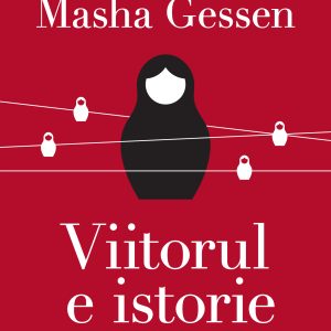 320120Viitorul20e20istorie.20Cum20a20pus20totalitarismul20din20nou20stapanire20pe20Rusia_Masha20Gessen_DM_coperta.jpg Viitorul e istorie