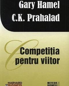 320864-1-small-1.jpg Competitia pentru viitor - Gary Hamel, C. K. Prahalad