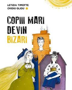 Copiii mari devin bizari - Letizia Timofte, Ovidiu Gligu
