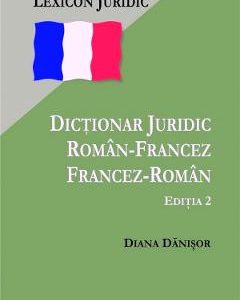Dictionar juridic roman-francez si francez-roman - Diana Danisor