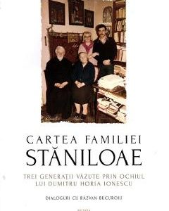 Cartea familiei Staniloae. Trei generatii vazute prin ochiul lui Dumitru Horia Ionescu - Dumitru Horia Ionescu