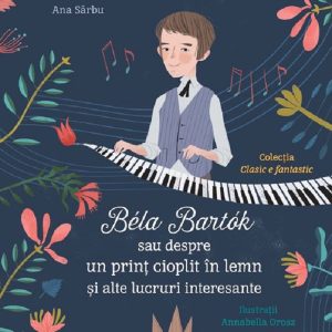 Bela Bartok sau despre un prinț cioplit în lemn și alte lucruri interesante