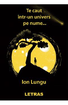35647122-1-small-1.jpg Te caut intr-un univers pe nume... - Ion Lungu