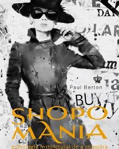 Shopomania. Psihologia instinctului de a cumpara - Paul Berton