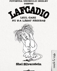 Povestea unchiului Shelby despre Lafcadio, leul care nu s-a lasat pagubas - Shel Silverstein