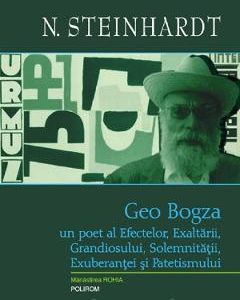 Geo Bogza, un poet al efectelor, exaltarii, grandiosului, solemnitatii, exuberantei - Nicolae Steinhardt