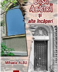Casa albastra si alte incaperi - Mihaela Albu