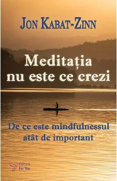 37481794-1-small-1.jpg Meditatia nu este ce crezi. De ce este mindfulnessul atat de important - Jon Kabat-Zinn