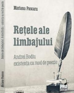 Retele ale limbajului. Andrei Bodiu: existenta ca mod de poezie - Mariana Pascaru