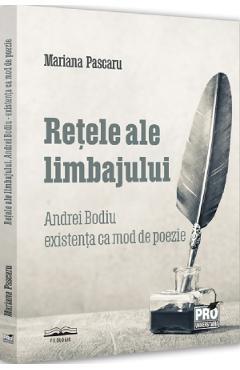 37482179-1-small-1.jpg Retele ale limbajului. Andrei Bodiu: existenta ca mod de poezie - Mariana Pascaru