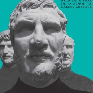 Vietile stoicilor. Arta de a trai de la Zenon la Marcus Aurelius