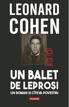 37867879-1-small-1.jpg Un balet de leprosi. Un roman si citeva povestiri - Leonard Cohen