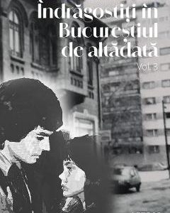 Indragostiti in Bucurestiul de altadata Vol.3 - Mirela Vladimira Olteanu