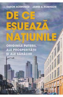 De ce esueaza natiunile. Originile puterii, ale prosperitatii si ale saraciei - James A. Robinson, Daron Acemoglu