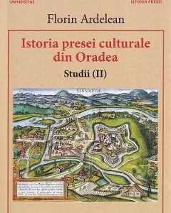 Istoria presei culturale din Oradea. Studii Vol.2 - Florin Ardelean
