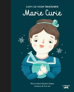 Copii cu visuri indraznete: Marie Curie - Maria Isabel Sanchez Vegara