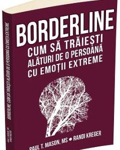 Borderline. Cum sa traiesti alaturi de o persoana cu emotii extreme - Paul T. Mason, Randi Kreger
