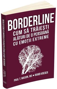 41578509-1-small-1.jpg Borderline. Cum sa traiesti alaturi de o persoana cu emotii extreme - Paul T. Mason, Randi Kreger