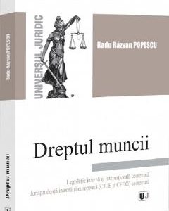 Dreptul muncii. Legislatie interna si internationala comentata - Radu Razvan Popescu