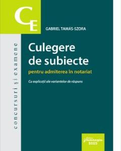 Culegere de subiecte pentru admiterea in notariat. Cu explicatii ale variantelor de raspuns - Gabriel Tamas-Szora