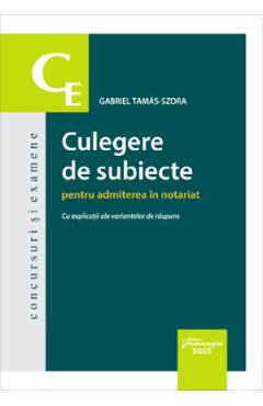 Culegere de subiecte pentru admiterea in notariat. Cu explicatii ale variantelor de raspuns - Gabriel Tamas-Szora