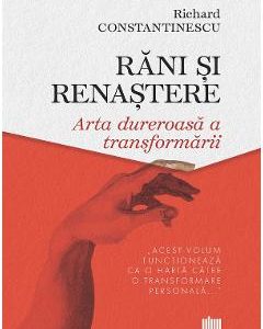 Rani si renastere. Arta dureroasa a transformarii - Richard Constantinescu