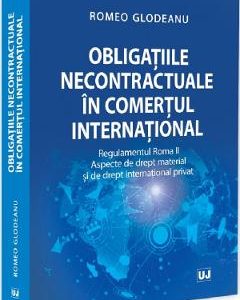 Obligatiile necontractuale in comertul international - Romeo Glodeanu