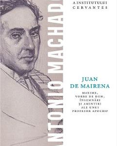 Juan de Mairena. Maxime, vorbe de duh, insemnari si amintiri - Antonio Machado