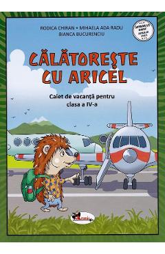 Calatoreste cu Aricel. Caiet de vacanta pentru clasa 4 - Rodica Chiran, Mihaela Radu, Bianca Bucurenciu