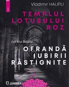 Ofranda iubirii rastignite. Seria Templul lotusului roz Cartea 1 - Vladimir Halipli