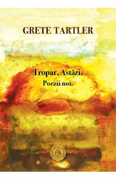 Tropar. Astazi. Poezii noi - Grete Tartler