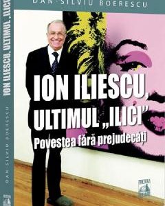 Ion Iliescu, ultimul Ilici. Povestea fara prejudecati - Dan-Silviu Boerescu